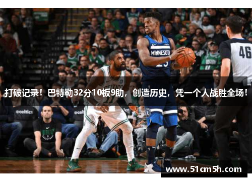 打破记录！巴特勒32分10板9助，创造历史，凭一个人战胜全场！
